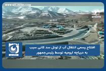 افتتاح رسمی انتقال آب از تونل سد کانی سیب به دریاچه ارومیه توسط رئیس‌جمهور