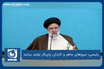 نیروهای ماهر و کاردان پای‌کار تولید بیایند 