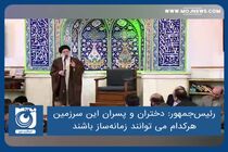 دختران و پسران این سرزمین هرکدام می توانند زمانه‌ساز باشند