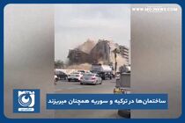ساختمان‌ها در ترکیه و سوریه همچنان میریزند